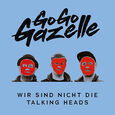 GO GO GAZELLE: Wir Sind Nicht Die Talking Heads